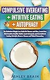 Compulsive Overeating + Intuitive Eating + Autophagy: 3 in 1: The Definitive Weight Loss Guide for Women and Men, Create New Effective Healthy Habits, Learn Ketogenic and Intermittent Fasting Compulsive Overeating + Intuitive Eating + Autophagy: 3 in 1: The Definitive Weight Loss Guide for Women and Men, Create New Effective Healthy Habits, Learn Ketogenic and Intermittent Fasting