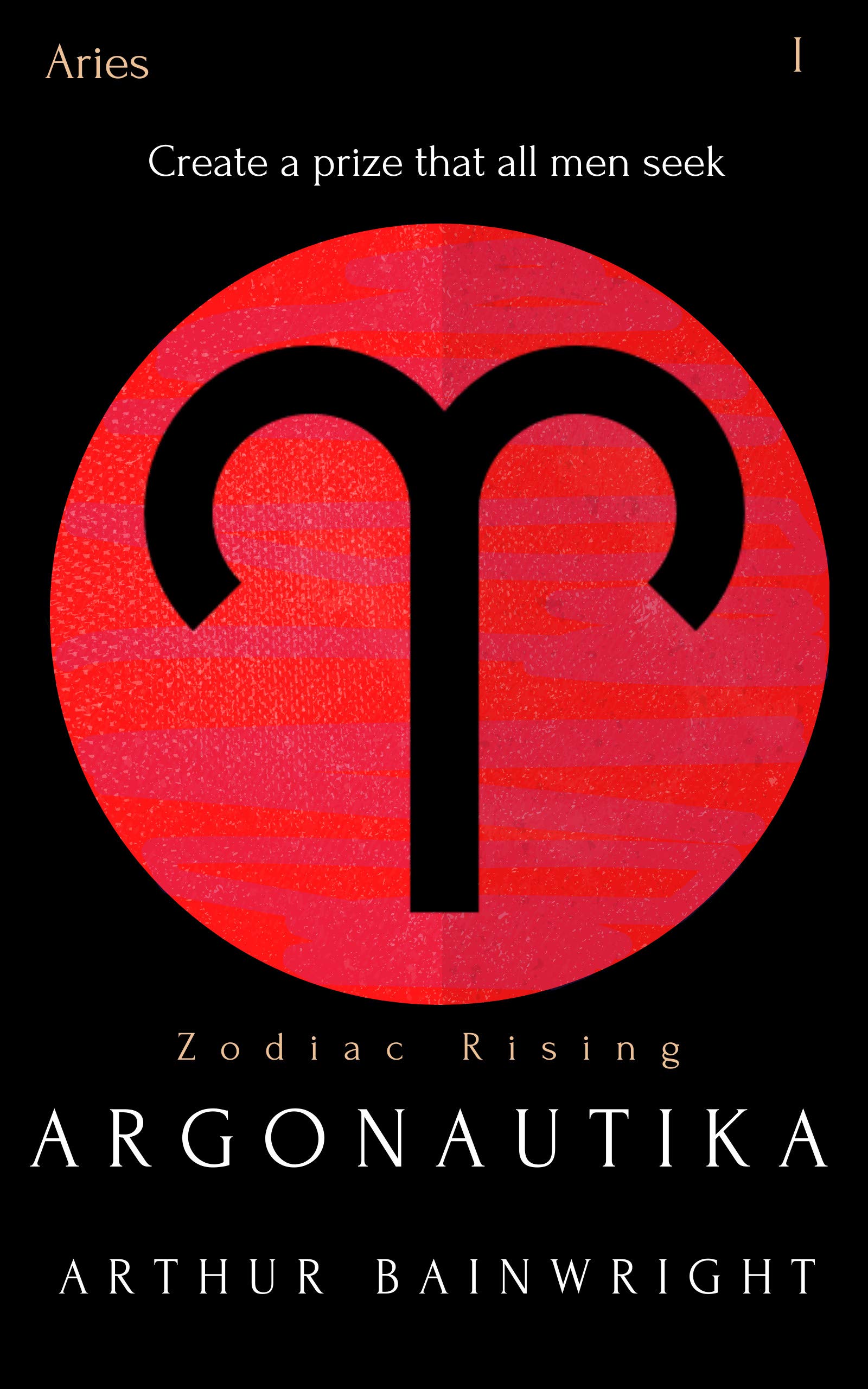 Argonautika: Create a prize that all men seek (Zodiac Rising Book 1)