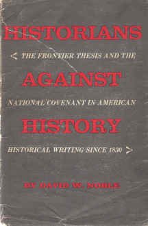Historians Against History: The Frontier Thesis and the National Covenant in American Historical Writing since 1830. (Hardcover)