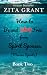 How to Be and Stay Free from Spirit Spouses (Marine Spirits) by Zita Grant