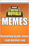 Memes: Fornite Battle Royale BONANZA Book Of Bumper Mega MEMES For Legends LOL Funny Memes Books