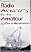 Radio Astronomy for the Amateur by David L. Heiserman