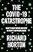 The COVID-19 Catastrophe What's Gone Wrong and How to Stop It Happening Again by Richard Horton