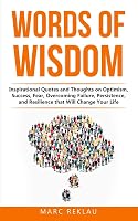 Words Of Wisdom Inspirational Quotes And Thoughts On Optimism Success Fear Overcoming Failure Persistence And Resilience That Will Change Your Life By Marc Reklau
