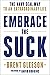 Embrace the Suck by Brent Gleeson