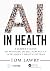 AI in Health: A Leader’s Guide to Winning in the New Age of Intelligent Health Systems (HIMSS Book)