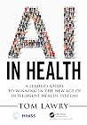 AI in Health: A Leader’s Guide to Winning in the New Age of Intelligent Health Systems (HIMSS Book)