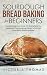 Sourdough Bread Baking for Beginners: Complete Beginner's Guide. No Baking Tools. No Experience. From Sourdough Starter to Delicious Home-Made Sourdough Bread