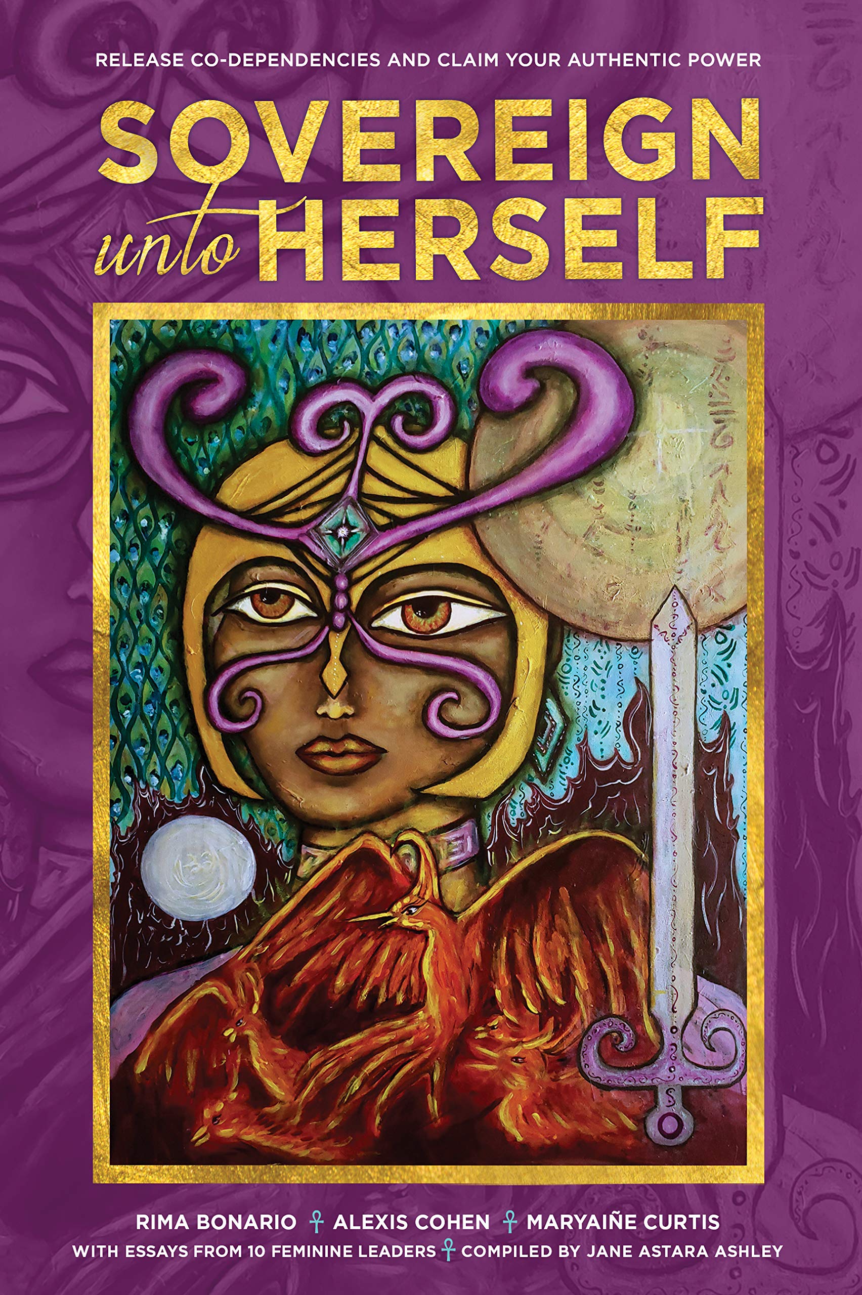 Sovereign Unto Herself: Release Co-Dependencies and Claim Your Authentic Power (New Feminine Evolutionary Book 6)
