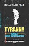 Tyranny Against Human Consciousness: A REVOLUTION IN HUMAN BECOMING