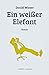 Ein weißer Elefant by Daniel Wisser