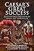 Caesar's Great Success: Sustaining the Roman Army on Campaign