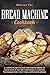BREAD MACHINE COOKBOOK by Melissa Pot