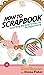 How To Scrapbook: Your Step...