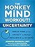 The Monkey Mind Workout for Uncertainty by Jennifer Shannon LMFT The Monkey Mind Workout for Uncertainty by Jennifer Shannon LMFT