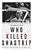 Who Killed Shastri?