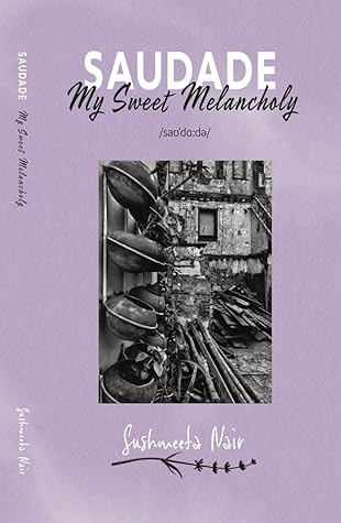 Saudade My Sweet Melancholy By Sushmeeta Nair
