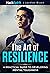 The Art of Resilience: A Practical Guide to Developing Mental Toughness: Strategies for Mind and Body and the science of physical fitness.