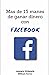 MAS DE 15 MANERAS DE GANAR DINERO CON FACEBOOK by William Ferrer