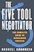 The Five Tool Negotiator: The Complete Guide to Bargaining Success