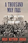 A Thousand May Fall: Life, Death, and Survival in the Union Army