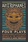 Aristophanes: Four Plays: Clouds, Birds, Lysistrata, Women of the Assembly Aristophanes: Four Plays: Clouds, Birds, Lysistrata, Women of the Assembly