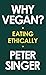 Why Vegan?: Eating Ethically