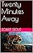 Twenty Minutes Away by Robert Stout