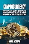 Cryptocurrency: A Complete Guide On How To Trade How To Trade Bitcoin, Ethereum and Blockchain!! Cryptocurrency: A Complete Guide On How To Trade How To Trade Bitcoin, Ethereum and Blockchain!!