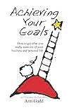 Achieving Your Goals: How to get what you really want out of your business and personal life (Humorous Business Books and Corporate Jargon)