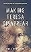 Making Teresa Disappear