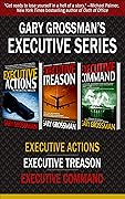 Gary Grossman's Executive Series: Executive Actions, Executive Treason, and Executive Command