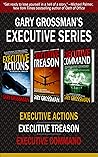 Gary Grossman's Executive Series: Executive Actions, Executive Treason, and Executive Command (The Executive Series)