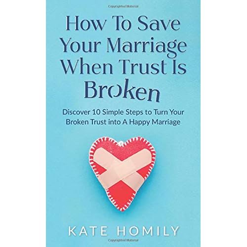 Trust In Marriage Quotes How To Save Your Marriage When Trust Is Broken: Discover 10 Simple Steps To  Turn Your Broken Trust Into A Happy Marriage By Kate Homily