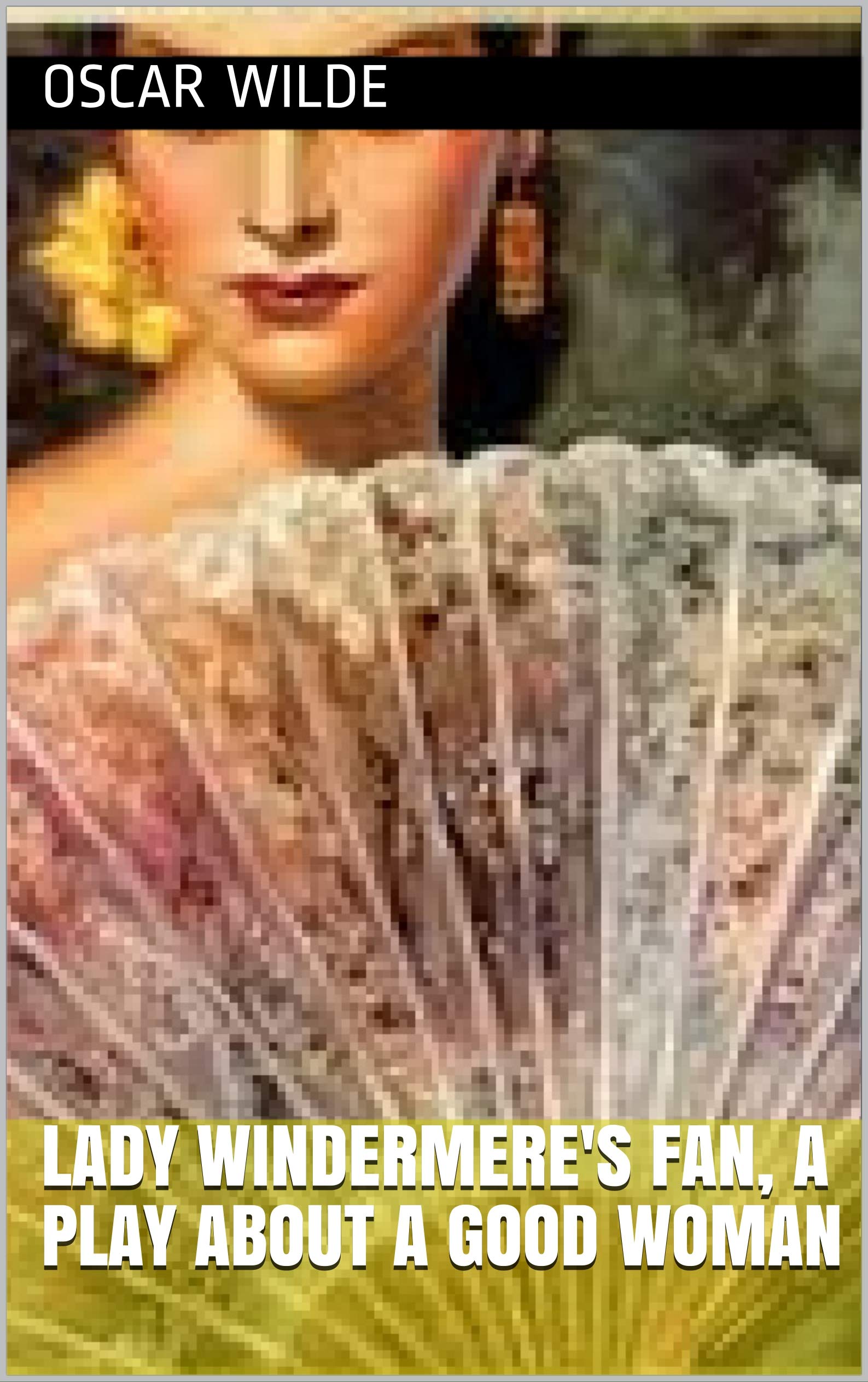 Lady Windermere's Fan, A Play About a Good Woman