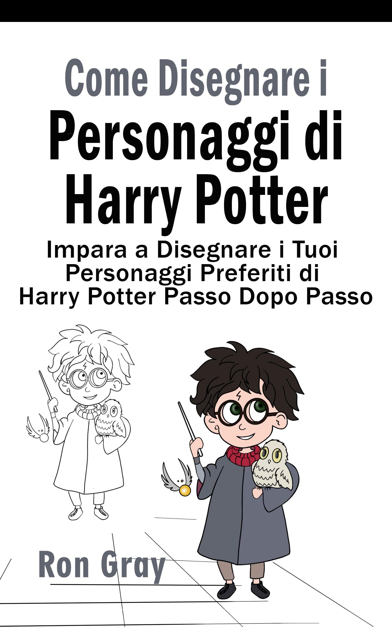 Come Disegnare i Personaggi di Harry Potter: Impara a Disegnare i Tuoi Personaggi Preferiti di Harry Potter Passo Dopo Passo (Kindle Edition)