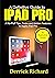 A Definitive Guide to IPAD PRO by Derrick Richard