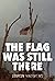 The Flag Was Still There by LeBron Matthews The Flag Was Still There by LeBron Matthews