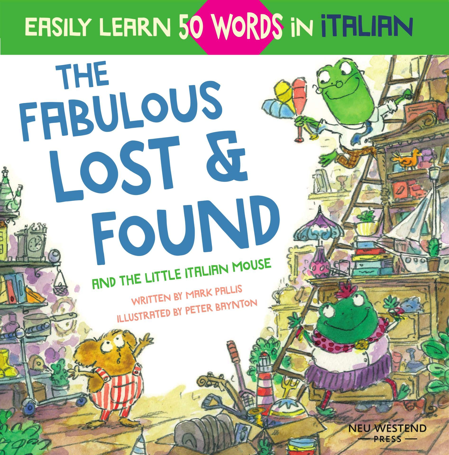 The Fabulous Lost & Found and the little Italian mouse: heartwarming & fun Italian book for kids to learn 50 words in Italian (bilingual Italian English) ... the Story-powered language learning method)
