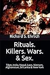 Rituals. Killers. Wars. & Sex.: Tibet, India, Nepal, Laos, Vietnam, Afghanistan, Sri Lanka & New York