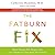 The Fatburn Fix: Feel Great, Lose Weight, and Get Fit by Using Body Fat for Fuel