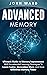 Advanced Memory: Ultimate Guide To Memory With Accelerated Learning Strategies To Learn Faster, Remember More, And Have Unlimited Memory Power