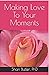 Making Love To Your Moments by Shari Butler
