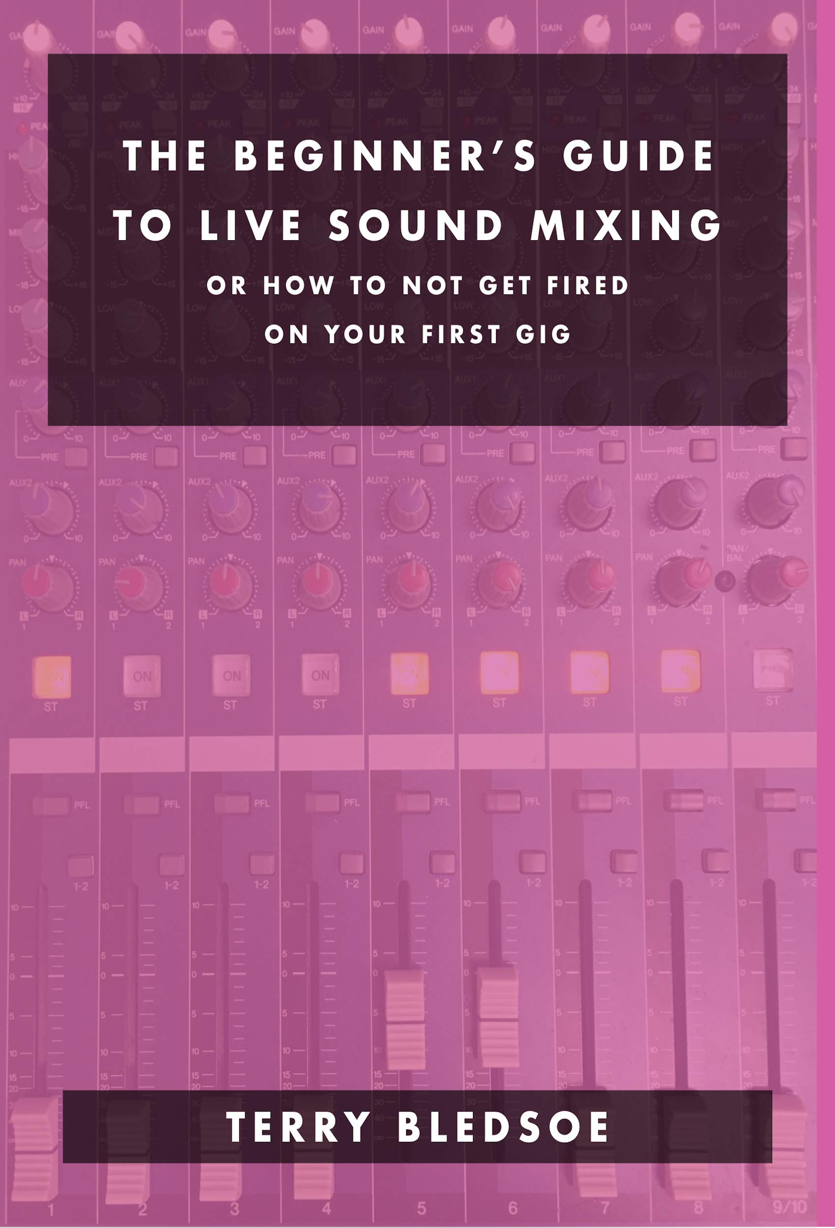 The Beginner's Guide To Live Sound Mixing: Or How Not To Get Fired On Your first Gig (Kindle Edition)