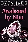 Awakened by Him by Eyta Jade
