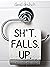 Sh*t.Falls.Up. by David Deutsch