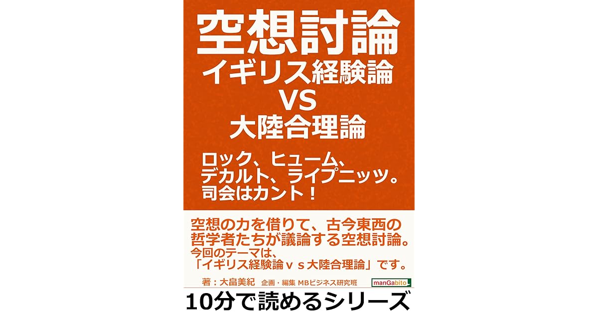 空想討論 イギリス経験論ｖｓ大陸合理論 ロック ヒューム デカルト ライプニッツ 司会はカント 10分で読めるシリーズ By 大畠美紀