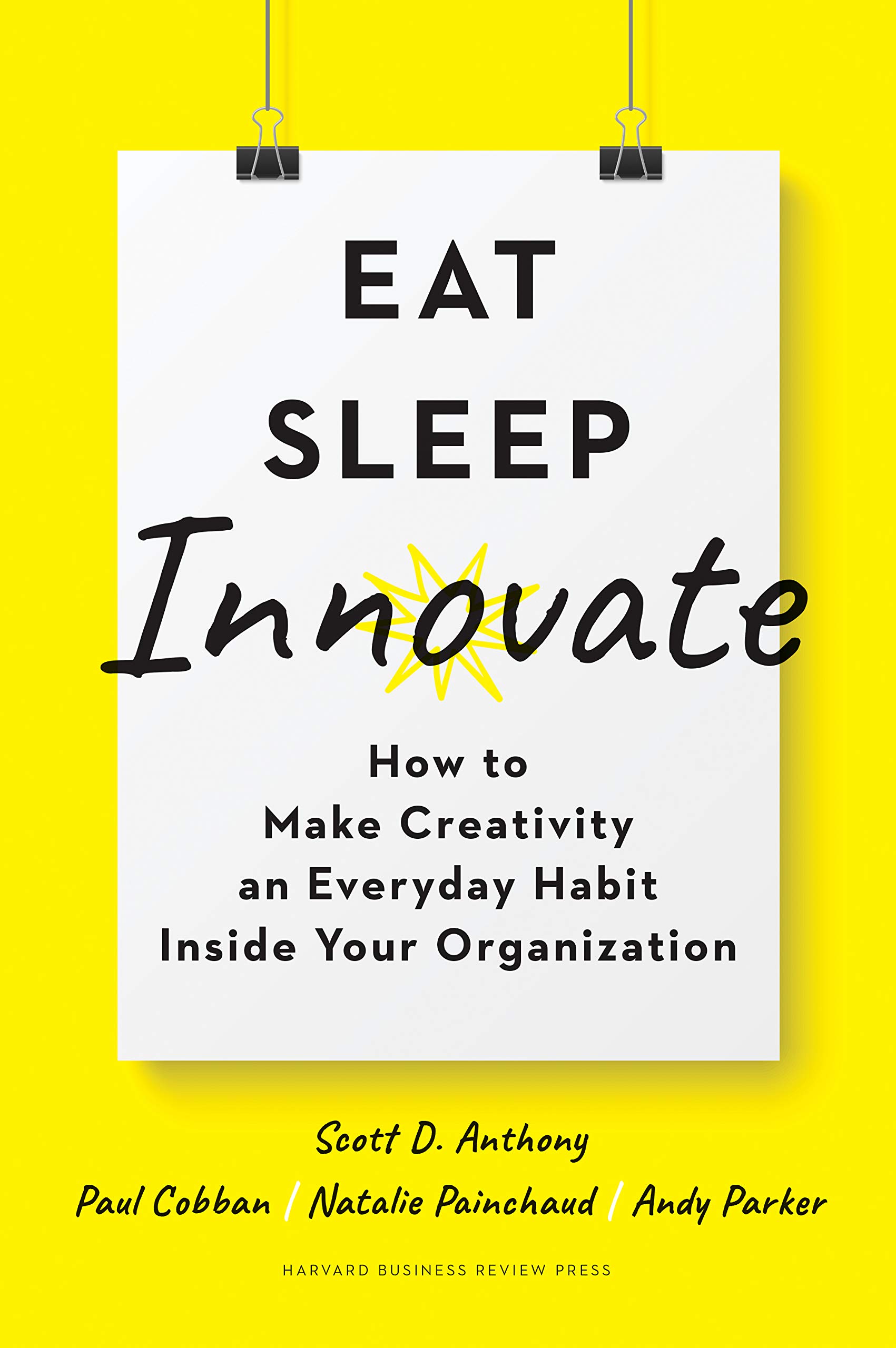 Eat, Sleep, Innovate: How to Make Creativity an Everyday Habit Inside Your Organization (Hardcover)
