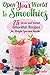 OPEN YOUR WORLD TO SMOOTHIES: 75 great and various smoothies recipes for weight loss and health, which will help you build the body of your dreams and achieve the desired result