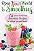 OPEN YOUR WORLD TO SMOOTHIES: 75 great and various smoothies recipes for weight loss and health, which will help you build the body of your dreams and achieve the desired result